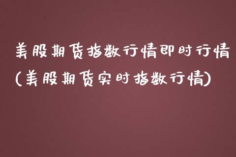 美股期货指数行情即时行情(美股期货实时指数行情)_https://www.zztgc.com_黄金期货_第1张