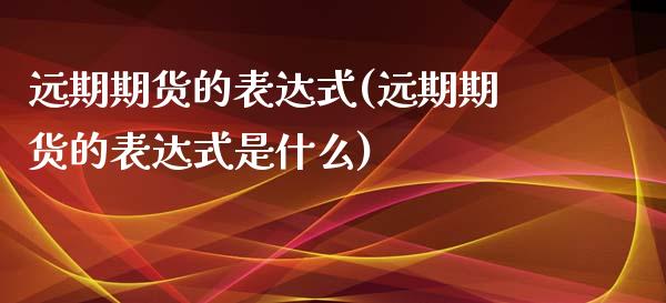 远期期货的表达式(远期期货的表达式是什么)_https://www.zztgc.com_期货入门_第1张