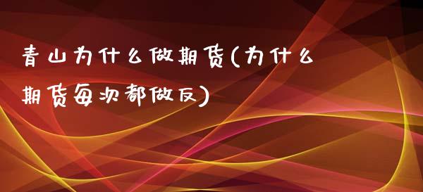 青山为什么做期货(为什么期货每次都做反)_https://www.zztgc.com_原油期货_第1张