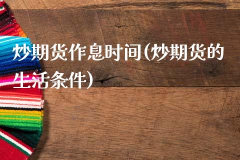 炒期货作息时间(炒期货的生活条件)_https://www.zztgc.com_期货行情_第1张
