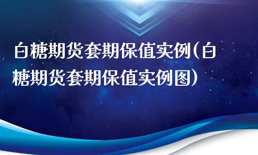 白糖期货套期保值实例(白糖期货套期保值实例图)_https://www.zztgc.com_期货行情_第1张