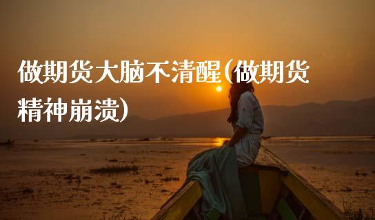 做期货大脑不清醒(做期货精神崩溃)_https://www.zztgc.com_期货入门_第1张