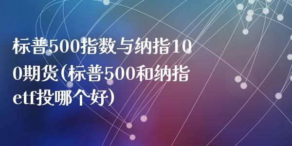 标普500指数与纳指100期货(标普500和纳指etf投哪个好)_https://www.zztgc.com_原油期货_第1张