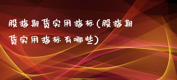 股指期货实用指标(股指期货实用指标有哪些)_https://www.zztgc.com_期货行情_第1张