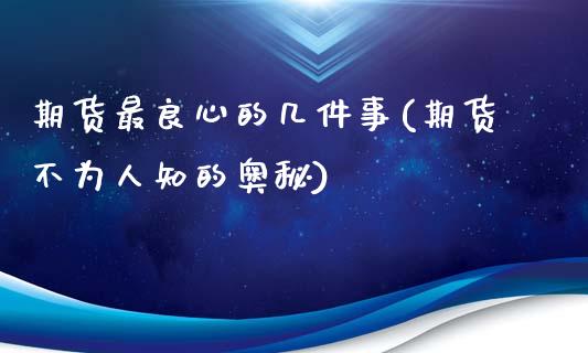 期货最良心的几件事(期货不为人知的奥秘)_https://www.zztgc.com_期货行情_第1张