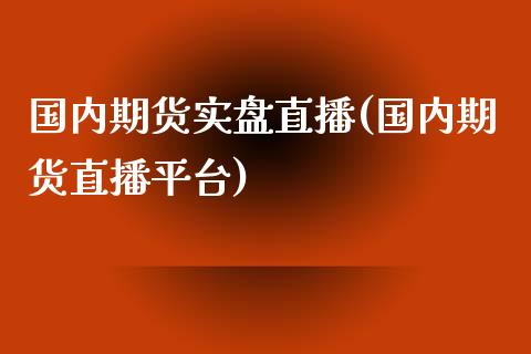 国内期货实盘直播(国内期货直播平台)_https://www.zztgc.com_期货行情_第1张