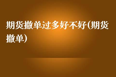 期货撤单过多好不好(期货撤单)_https://www.zztgc.com_期货直播_第1张