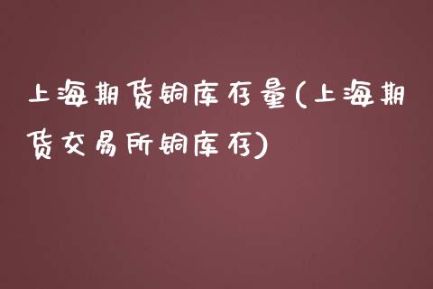 上海期货铜库存量(上海期货交易所铜库存)_https://www.zztgc.com_期货行情_第1张