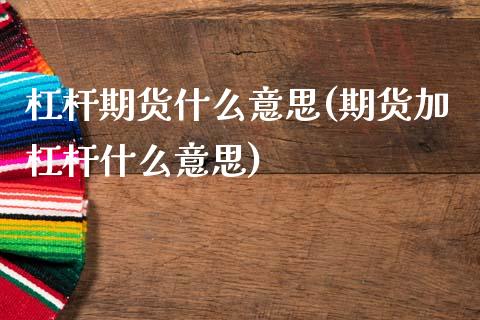 杠杆期货什么意思(期货加杠杆什么意思)_https://www.zztgc.com_原油期货_第1张