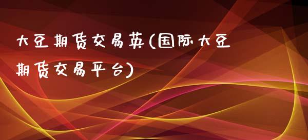 大豆期货交易英(国际大豆期货交易平台)_https://www.zztgc.com_原油期货_第1张