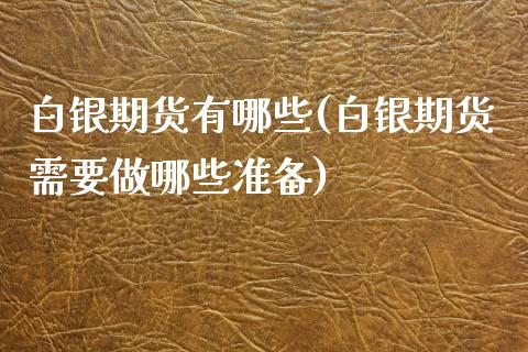 白银期货有哪些(白银期货需要做哪些准备)_https://www.zztgc.com_期货入门_第1张