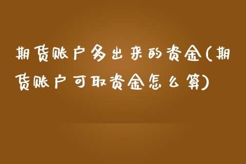 期货账户多出来的资金(期货账户可取资金怎么算)_https://www.zztgc.com_黄金期货_第1张