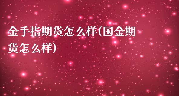 金手指期货怎么样(国金期货怎么样)_https://www.zztgc.com_期货行情_第1张