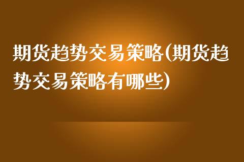 期货趋势交易策略(期货趋势交易策略有哪些)_https://www.zztgc.com_期货入门_第1张