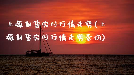 上海期货实时行情走势(上海期货实时行情走势查询)_https://www.zztgc.com_期货入门_第1张