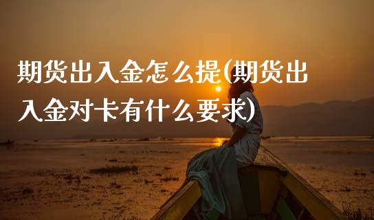 期货出入金怎么提(期货出入金对卡有什么要求)_https://www.zztgc.com_黄金期货_第1张