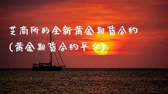 芝商所的全新黄金期货合约(黄金期货合约平台)_https://www.zztgc.com_期货入门_第1张