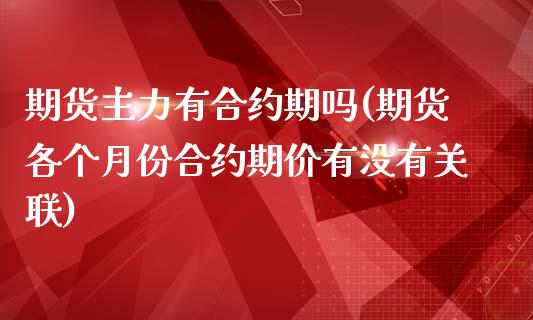 期货主力有合约期吗(期货各个月份合约期价有没有关联)_https://www.zztgc.com_黄金期货_第1张