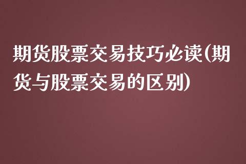 期货股票交易技巧必读(期货与股票交易的区别)_https://www.zztgc.com_期货直播_第1张