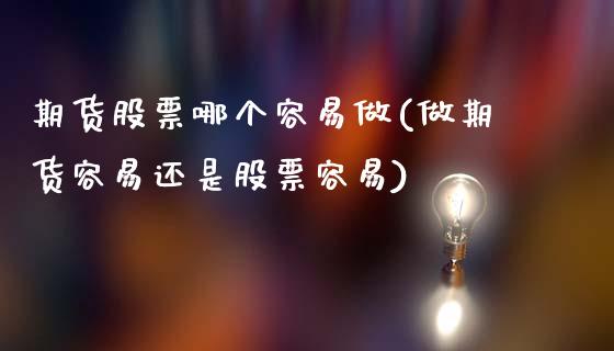 期货股票哪个容易做(做期货容易还是股票容易)_https://www.zztgc.com_期货行情_第1张