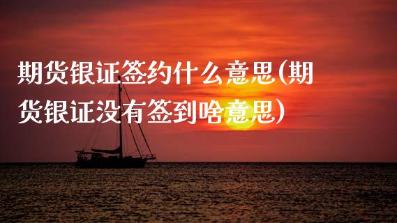 期货银证签约什么意思(期货银证没有签到啥意思)_https://www.zztgc.com_期货开户_第1张