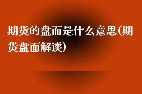 期货的盘面是什么意思(期货盘面解读)_https://www.zztgc.com_期货入门_第1张