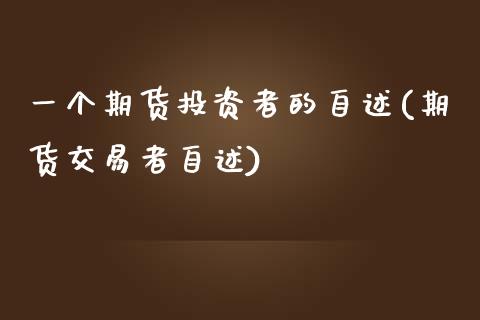 一个期货投资者的自述(期货交易者自述)_https://www.zztgc.com_黄金期货_第1张