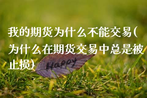 我的期货为什么不能交易(为什么在期货交易中总是被止损)_https://www.zztgc.com_原油期货_第1张