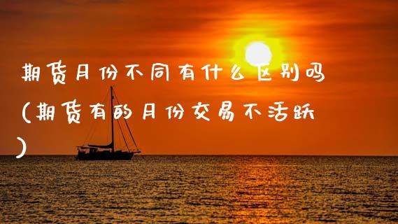 期货月份不同有什么区别吗(期货有的月份交易不活跃)_https://www.zztgc.com_期货行情_第1张