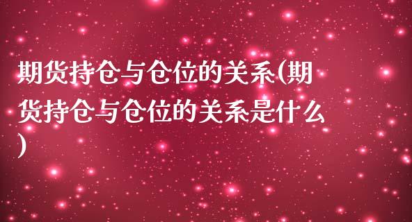 期货持仓与仓位的关系(期货持仓与仓位的关系是什么)_https://www.zztgc.com_期货直播_第1张