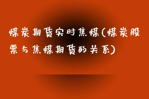 煤炭期货实时焦煤(煤炭股票与焦煤期货的关系)_https://www.zztgc.com_期货入门_第1张