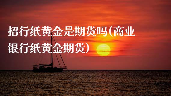 招行纸黄金是期货吗(商业银行纸黄金期货)_https://www.zztgc.com_期货入门_第1张