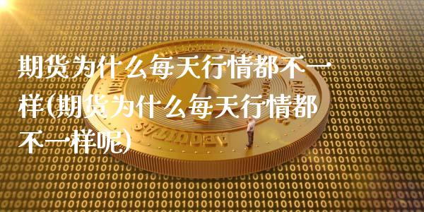 期货为什么每天行情都不一样(期货为什么每天行情都不一样呢)_https://www.zztgc.com_期货开户_第1张