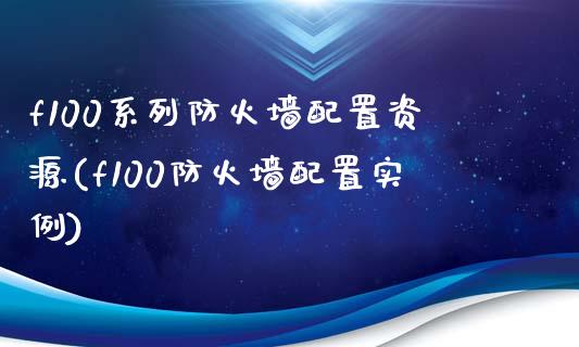 f100系列防火墙配置资源(f100防火墙配置实例)_https://www.zztgc.com_黄金期货_第1张