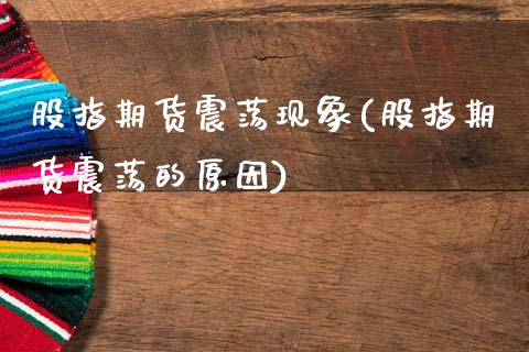 股指期货震荡现象(股指期货震荡的原因)_https://www.zztgc.com_期货直播_第1张