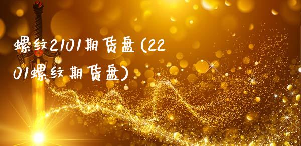 螺纹2101期货盘(2201螺纹期货盘)_https://www.zztgc.com_期货直播_第1张