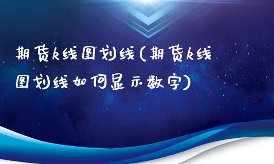 期货k线图划线(期货k线图划线如何显示数字)_https://www.zztgc.com_原油期货_第1张