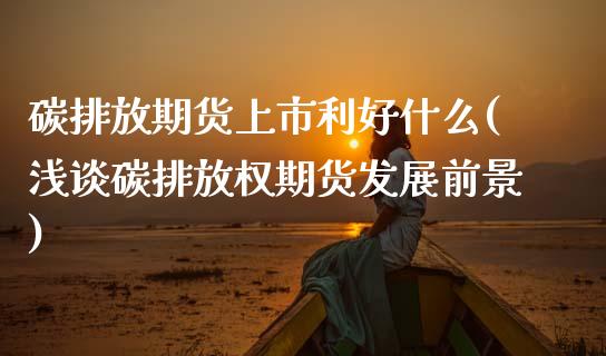 碳排放期货上市利好什么(浅谈碳排放权期货发展前景)_https://www.zztgc.com_期货入门_第1张