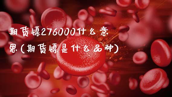 期货镍276000什么意思(期货镍是什么品种)_https://www.zztgc.com_黄金期货_第1张
