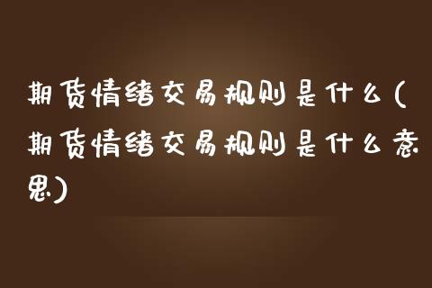 期货情绪交易规则是什么(期货情绪交易规则是什么意思)_https://www.zztgc.com_期货行情_第1张