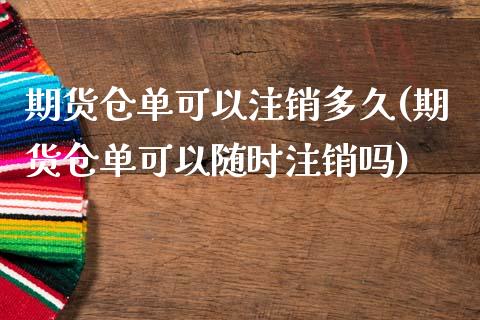 期货仓单可以注销多久(期货仓单可以随时注销吗)_https://www.zztgc.com_黄金期货_第1张