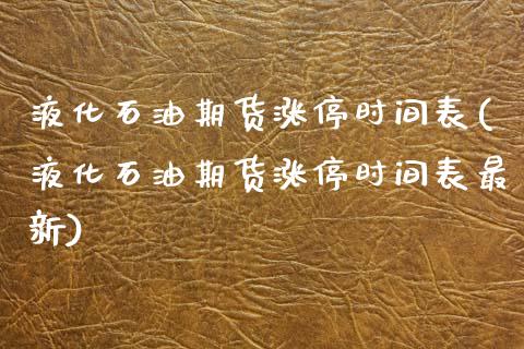 液化石油期货涨停时间表(液化石油期货涨停时间表最新)_https://www.zztgc.com_黄金期货_第1张