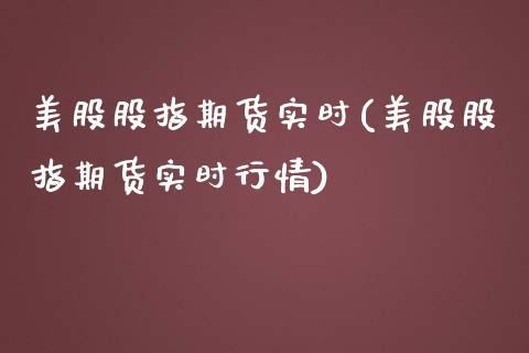 美股股指期货实时(美股股指期货实时行情)_https://www.zztgc.com_原油期货_第1张