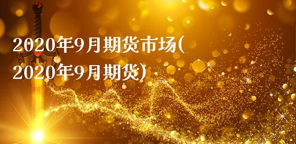 2020年9月期货市场(2020年9月期货)_https://www.zztgc.com_原油期货_第1张