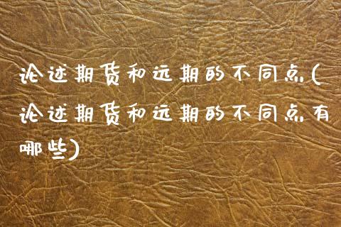 论述期货和远期的不同点(论述期货和远期的不同点有哪些)_https://www.zztgc.com_期货入门_第1张