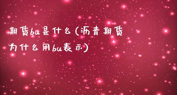 期货bu是什么(沥青期货为什么用bu表示)_https://www.zztgc.com_原油期货_第1张