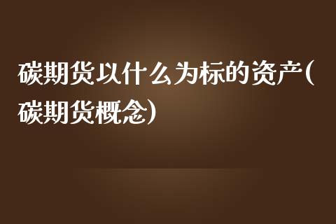 碳期货以什么为标的资产(碳期货概念)_期货直播_第1张_珍投期货网 碳期货以什么为标的资产(碳期货概念)_https://www.zztgc.com_期货直播_第1张