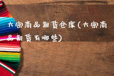 大宗商品期货仓库(大宗商品期货有哪些)_https://www.zztgc.com_原油期货_第1张