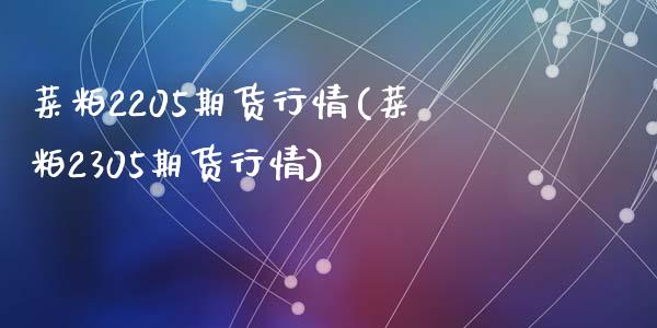 菜粕2205期货行情(菜粕2305期货行情)_https://www.zztgc.com_原油期货_第1张