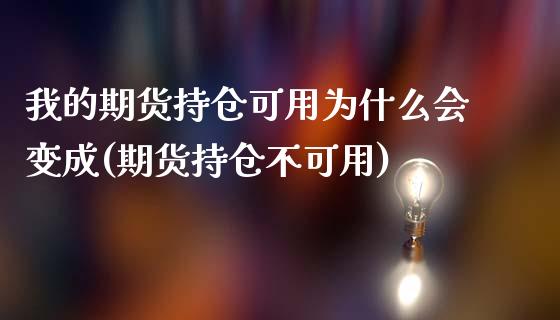 我的期货持仓可用为什么会变成(期货持仓不可用)_https://www.zztgc.com_期货开户_第1张